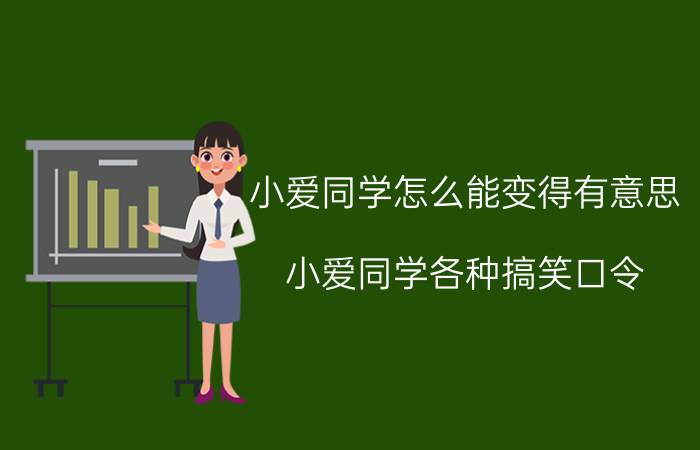 小爱同学怎么能变得有意思 小爱同学各种搞笑口令？